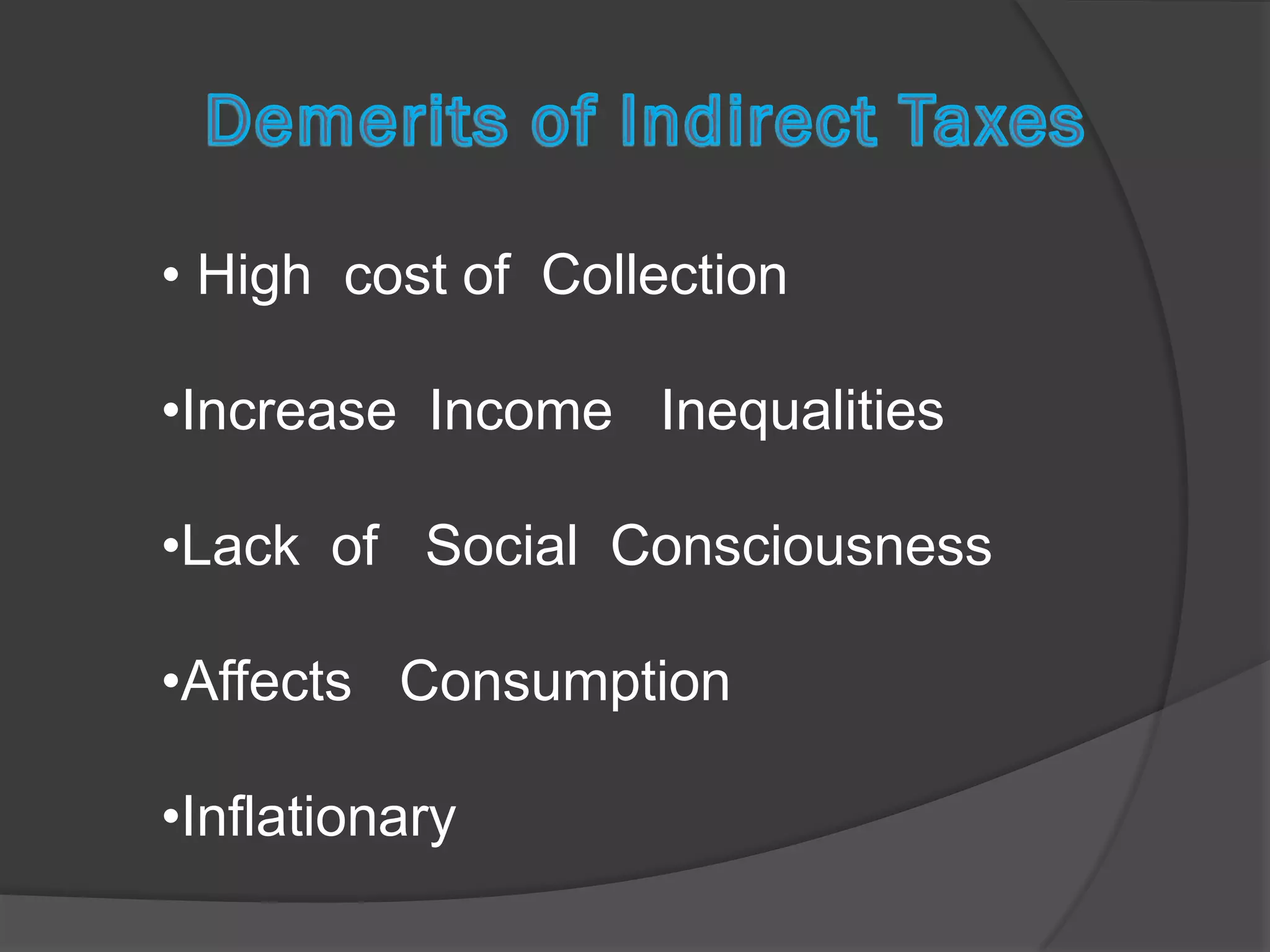 • High cost of Collection

•Increase Income Inequalities

•Lack of Social Consciousness

•Affects Consumption

•Inflationary
 