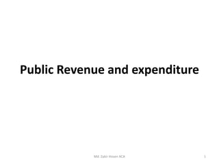Public Revenue and expenditure
Md. Zakir Hosen ACA 1
 