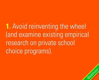 1. Avoid reinventing the wheel
(and examine existing empirical
research on private school
choice programs).
@
edchoice
 