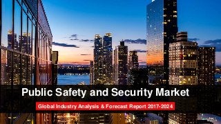 Public Safety and Security Market
Global Industry Analysis & Forecast Report 2017-2024
 