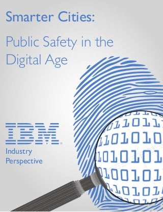 Public Safety in the Digital Age 1
Smarter Cities:
Public Safety in the
Digital Age
Industry
Perspective
 