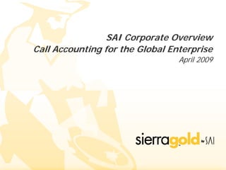 SAI Corporate Overview
Call Accounting for the Global Enterprise
                                 April 2009
 