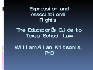 Expression and Associational Rights   The Educator’s Guide to Texas School Law William Allan Kritsonis, PhD 