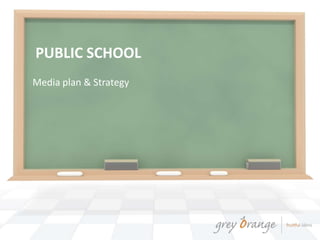 PUBLIC SCHOOL
Media plan & Strategy

 