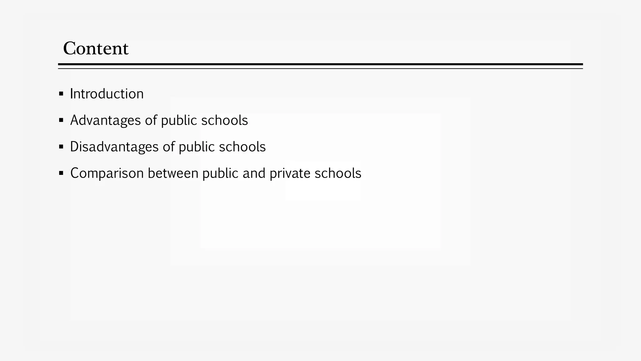 Content
 Introduction
 Advantages of public schools
 Disadvantages of public schools
 Comparison between public and private schools
 