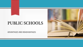 PUBLIC SCHOOLS
ADVANTAGES AND DISADVANTAGES
 