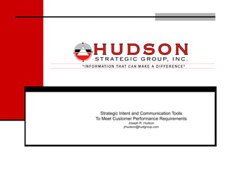 Strategic Intent and Communication Tools
To Meet Customer Performance Requirements
                Joseph R. Hudson
            jrhudson@hudgroup.com
 