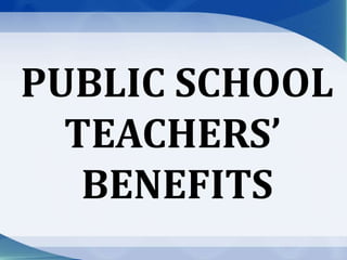 PUBLIC SCHOOL
TEACHERS’
BENEFITS
 