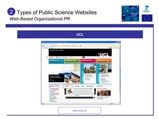 Types of Public Science Websites Web-Based Organisational PR 2 UCL www.ucl.ac.uk 
