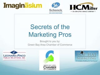 Secrets of the
Marketing Pros
         Brought to you by:
Green Bay Area Chamber of Commerce
 