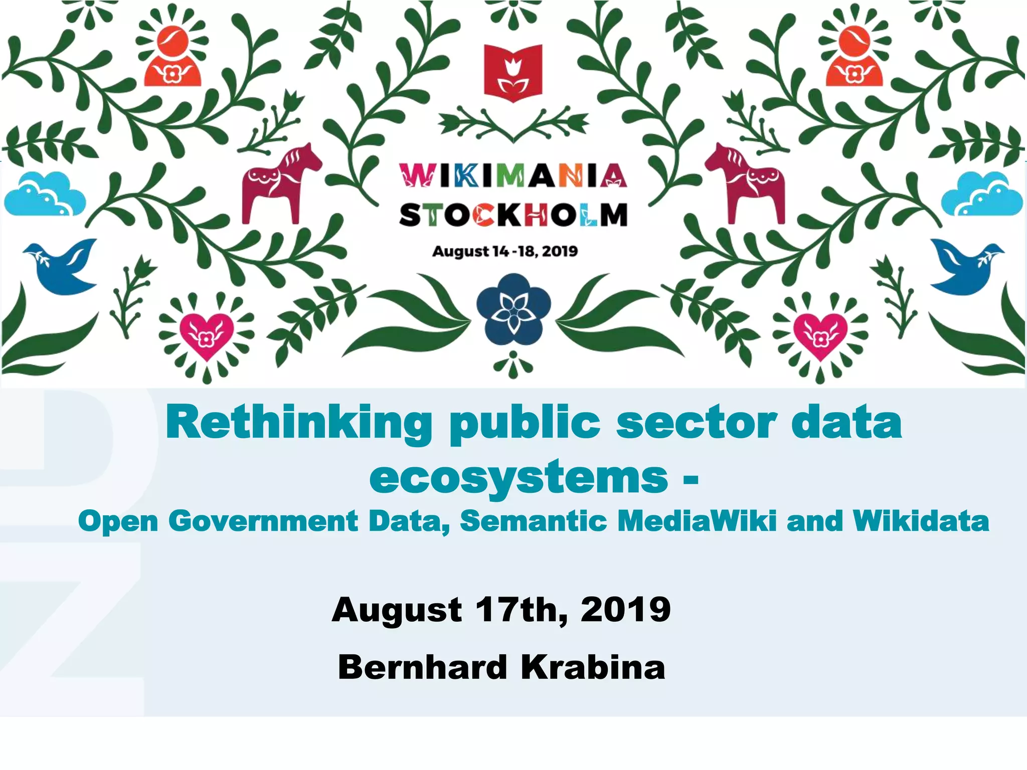 www.kdz.or.atwww.kdz.or.at
August 17th, 2019
Bernhard Krabina
Rethinking public sector data
ecosystems -
Open Government Data, Semantic MediaWiki and Wikidata
 