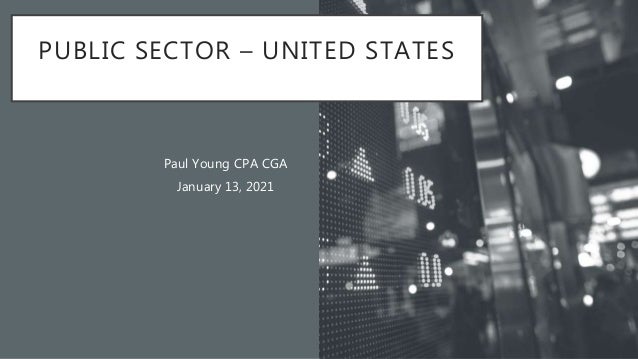 PUBLIC SECTOR – UNITED STATES
Paul Young CPA CGA
January 13, 2021
 