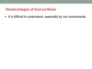 Disadvantages of Accrual Basis
▪ It is difficult to understand ,especially by non accountants.
 
