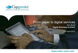 From paper to digital services
Nick Budd
Digital Business Architect
29th April 2015
 