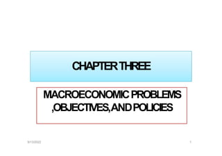 CHAPTERTHREE
MACROECONOMICPROBLEMS
,OBJECTIVES,ANDPOLICIES
1
9/13/2022
 