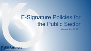 E-Signature Policies for
the Public Sector
Webinar July 11, 2017
 