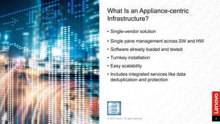 9© 2016 Lenovo. All rights reserved.
What Is an Appliance-centric
Infrastructure?
• Single-vendor solution
• Single pane m...