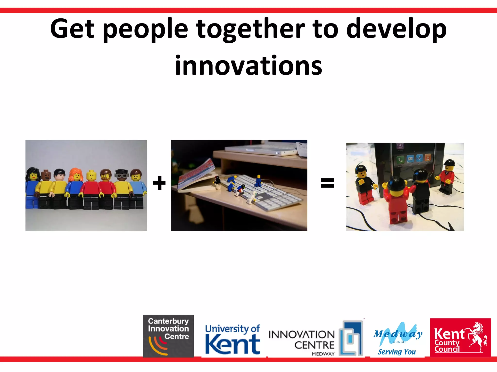 Get people together to develop innovations + = 