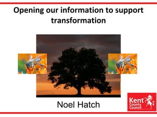 Opening our information to support
transformation
Noel Hatch
Noel Hatch
 