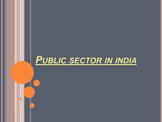 PUBLIC SECTOR IN INDIA
 