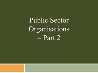 Public Sector
Organisations
– Part 2
 