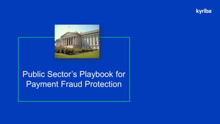Kyriba.com Copyright © 2021 Kyriba Corp. All rights reserved.
Public Sector’s Playbook for
Payment Fraud Protection
 