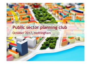 Public sector planning club
October 2017, Nottingham
 
