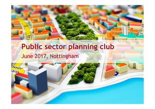 Public sector planning club
June 2017, Nottingham
 