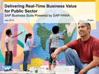 Delivering Real-Time Business Value
for Public Sector
SAP Business Suite Powered by SAP HANA
July 2013 Public
 