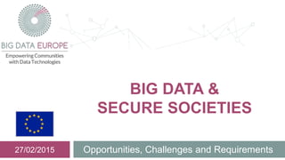 BIG DATA &
SECURE SOCIETIES
Opportunities, Challenges and Requirements27/02/2015
 