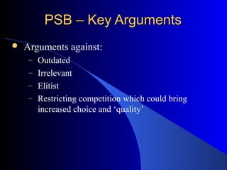 PSB – Key ArgumentsPSB – Key Arguments
 Arguments against:
– Outdated
– Irrelevant
– Elitist
– Restricting competition wh...