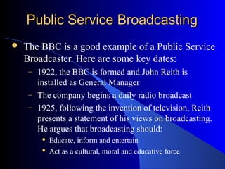 Public Service BroadcastingPublic Service Broadcasting
 The BBC is a good example of a Public Service
Broadcaster. Here a...
