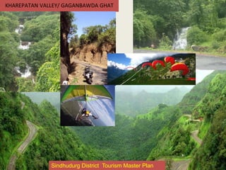 KHAREPATAN VALLEY/ GAGANBAWDA GHAT
Sindhudurg District Tourism Master Plan
 