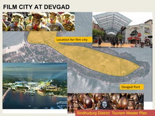 FILM CITY AT DEVGAD
Location for film city
Devgad Port
Sindhudurg District Tourism Master Plan
 