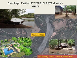 Eco-village : Kavthan AT TEREKHOL RIVER /Kavthan
KHADI
Kavthan village
Sindhudurg District Tourism Master Plan
 