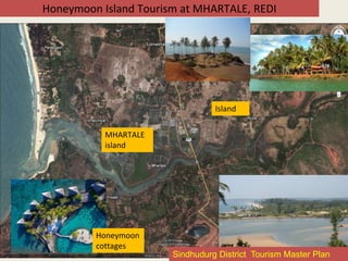 Honeymoon Island Tourism at MHARTALE, REDI
MHARTALE
island
Honeymoon
cottages
Island
Sindhudurg District Tourism Master Plan
 