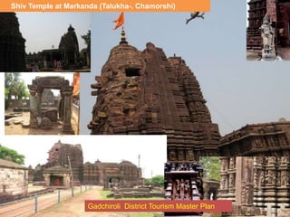 Shiv Temple at Markanda (Talukha-. Chamorshi)
Gadchiroli District Tourism Master Plan
 