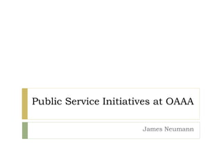 Public Service Initiatives at OAAA
James Neumann
 