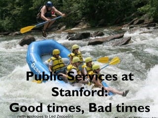 Public Services at
Stanford:
Good times, Bad times(with apologies to Led Zeppelin)
 