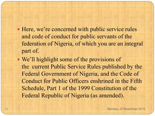  Here, we’re concerned with public service rules
and code of conduct for public servants of the
federation of Nigeria, of...