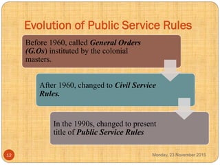 Evolution of Public Service Rules
Before 1960, called General Orders
(G.Os) instituted by the colonial
masters.
After 1960...