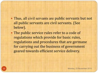  Thus, all civil servants are public servants but not
all public servants are civil servants. (See
below).
 The public s...