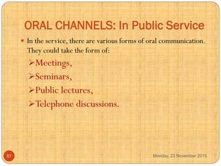 ORAL CHANNELS: In Public Service
 In the service, there are various forms of oral communication.
They could take the form...