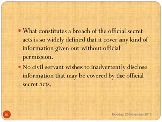  What constitutes a breach of the official secret
acts is so widely defined that it cover any kind of
information given o...