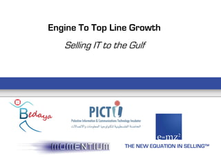 Engine To Top Line Growth
   Selling IT to the Gulf




                   THE NEW EQUATION IN SELLING™
 