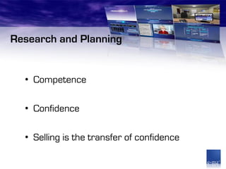 Research and Planning


  • Competence

  • Confidence

  • Selling is the transfer of confidence
 