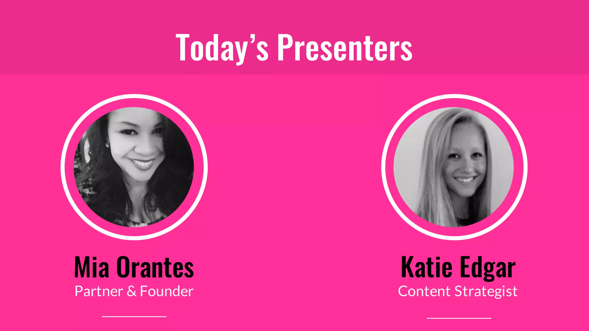 Today’s Presenters
Partner & Founder
Katie Edgar
Content Strategist
Mia Orantes
 
