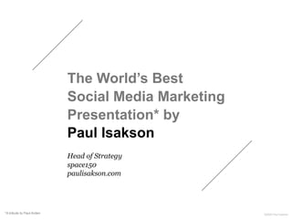 The World’s Best
                           Social Media Marketing
                           Presentation* by
           ...