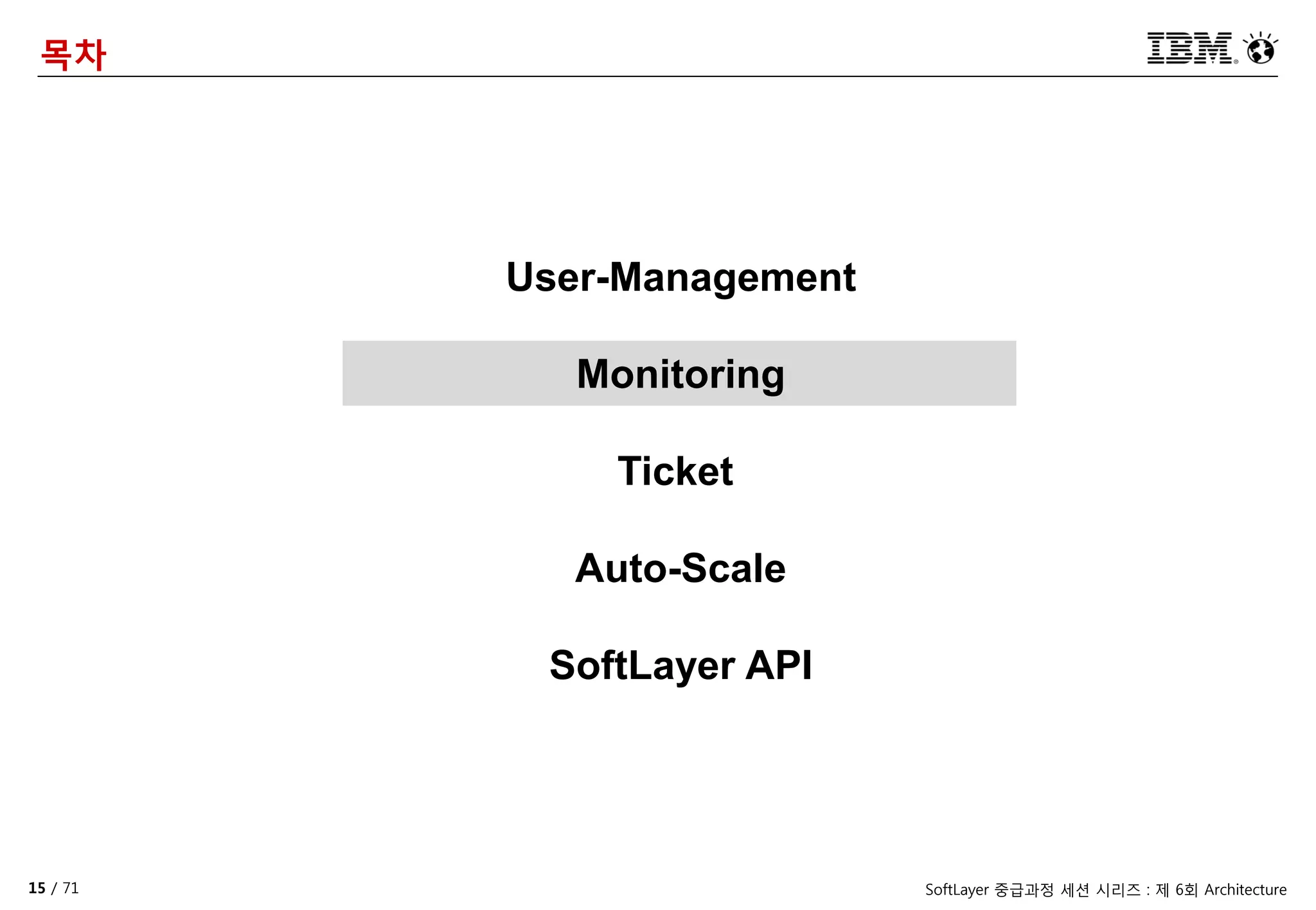15 / 71 SoftLayer 중급과정 세션 시리즈 : 제 6회 Architecture
목차
User-Management
Monitoring
Ticket
Auto-Scale
SoftLayer API
 