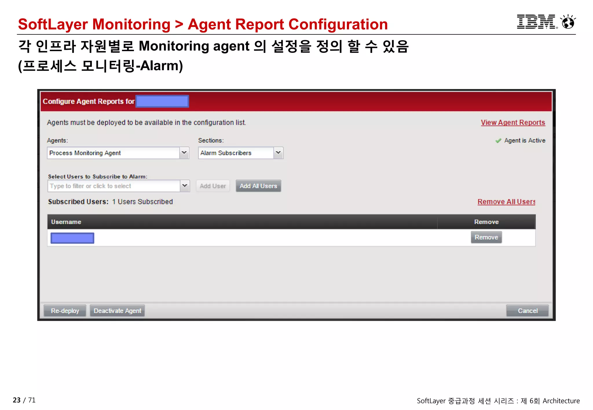 23 / 71 SoftLayer 중급과정 세션 시리즈 : 제 6회 Architecture
SoftLayer Monitoring > Agent Report Configuration
각 인프라 자원별로 Monitoring agent 의 설정을 정의 할 수 있음
(프로세스 모니터링-Alarm)
 